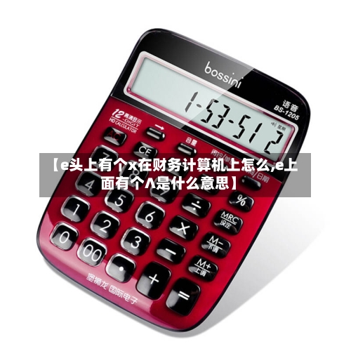 【e头上有个x在财务计算机上怎么,e上面有个∧是什么意思】-第1张图片