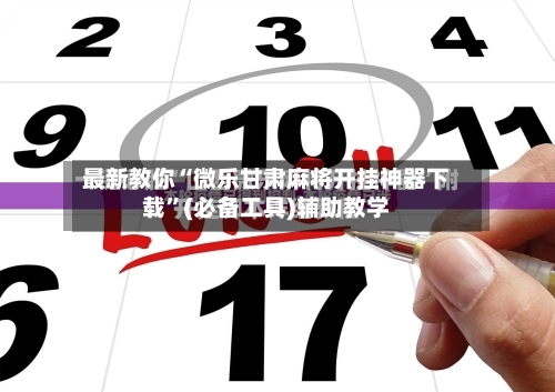 最新教你“微乐甘肃麻将开挂神器下载	”(必备工具)辅助教学-第1张图片