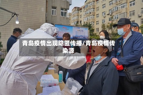 青岛疫情出现隐匿传播/青岛疫情传染源-第2张图片