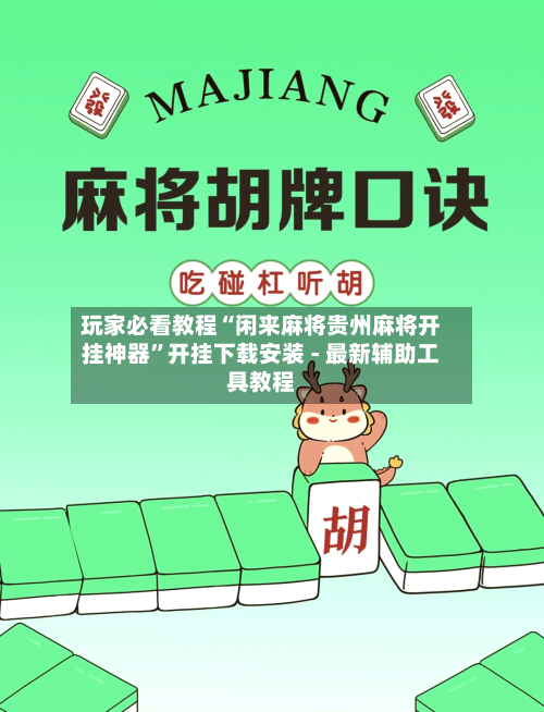 玩家必看教程“闲来麻将贵州麻将开挂神器”开挂下载安装 - 最新辅助工具教程-第2张图片