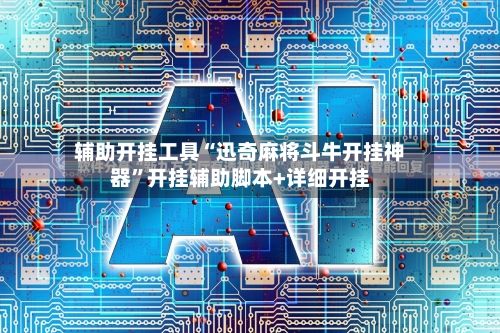 辅助开挂工具“迅奇麻将斗牛开挂神器	”开挂辅助脚本+详细开挂-第2张图片