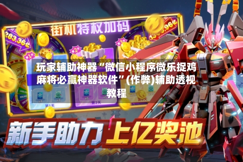 玩家辅助神器“微信小程序微乐捉鸡麻将必赢神器软件	”(作弊)辅助透视教程-第2张图片