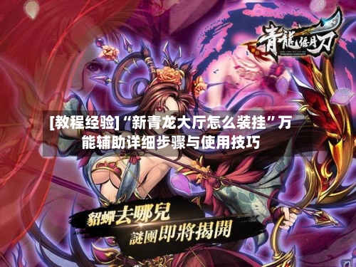 [教程经验]“新青龙大厅怎么装挂”万能辅助详细步骤与使用技巧-第1张图片