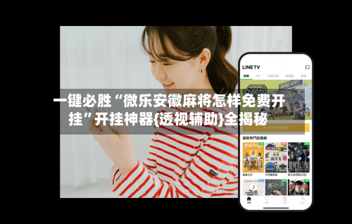一键必胜“微乐安徽麻将怎样免费开挂”开挂神器{透视辅助}全揭秘-第2张图片