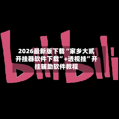 2026最新版下载“家乡大贰开挂器软件下载”+透视挂	”开挂辅助软件教程-第1张图片