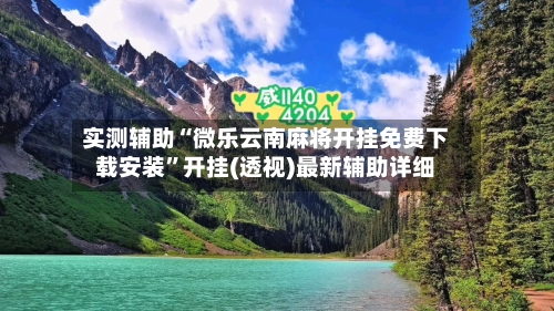 实测辅助“微乐云南麻将开挂免费下载安装	”开挂(透视)最新辅助详细-第2张图片