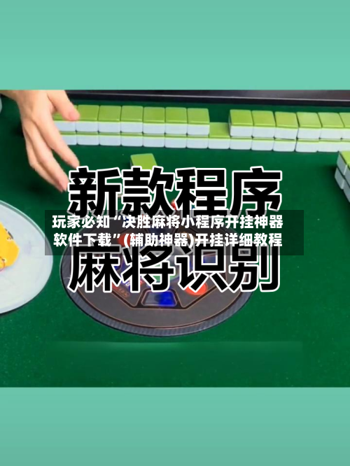 玩家必知“决胜麻将小程序开挂神器软件下载”(辅助神器)开挂详细教程-第2张图片