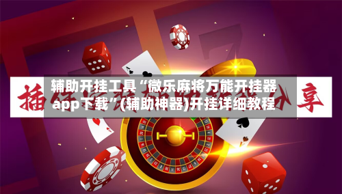 辅助开挂工具“微乐麻将万能开挂器app下载”(辅助神器)开挂详细教程-第3张图片