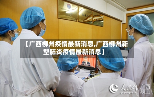 【广西柳州疫情最新消息,广西柳州新型肺炎疫情最新消息】-第3张图片