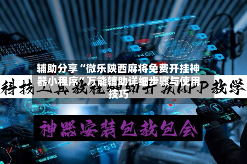辅助分享“微乐陕西麻将免费开挂神器小程序”万能辅助详细步骤与使用技巧-第1张图片