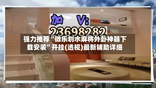 强力推荐“微乐划水麻将外卦神器下载安装”开挂(透视)最新辅助详细-第1张图片