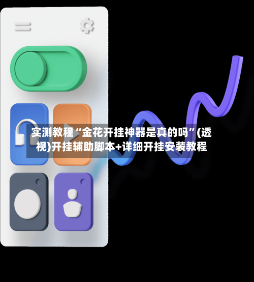 实测教程“金花开挂神器是真的吗”(透视)开挂辅助脚本+详细开挂安装教程-第2张图片