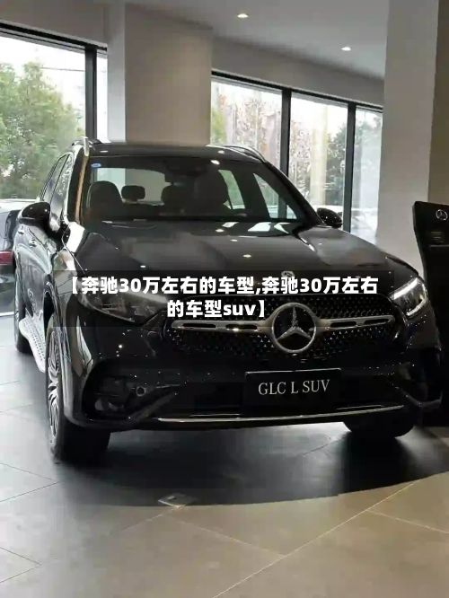 【奔驰30万左右的车型,奔驰30万左右的车型suv】-第1张图片