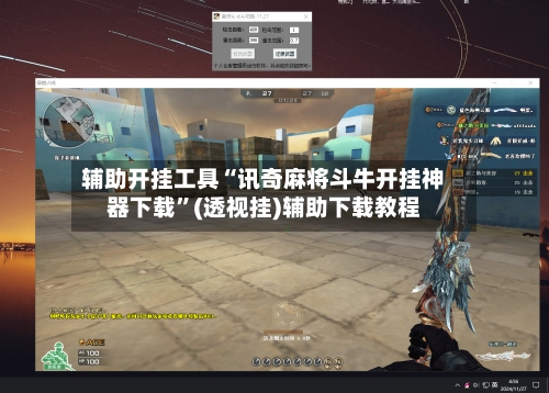 辅助开挂工具“讯奇麻将斗牛开挂神器下载	”(透视挂)辅助下载教程-第1张图片