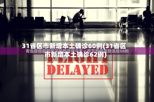 31省区市新增本土确诊60例(31省区市新增本土确诊62例)-第3张图片