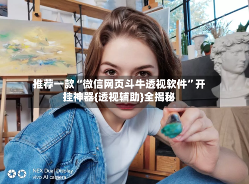 推荐一款“微信网页斗牛透视软件	”开挂神器{透视辅助}全揭秘-第1张图片
