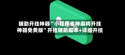辅助开挂神器“小程序雀神麻将开挂神器免费版”开挂辅助脚本+详细开挂-第3张图片