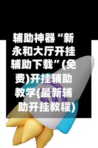 辅助神器“新永和大厅开挂辅助下载	”(免费)开挂辅助教学(最新辅助开挂教程)-第1张图片