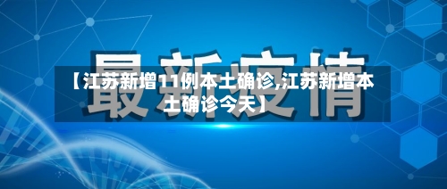 【江苏新增11例本土确诊,江苏新增本土确诊今天】-第1张图片