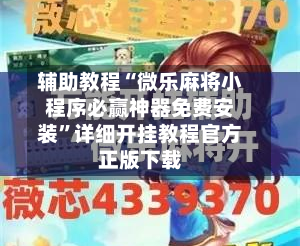 辅助教程“微乐麻将小程序必赢神器免费安装”详细开挂教程官方正版下载-第2张图片