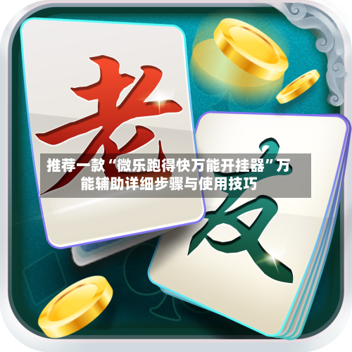 推荐一款“微乐跑得快万能开挂器	”万能辅助详细步骤与使用技巧-第3张图片