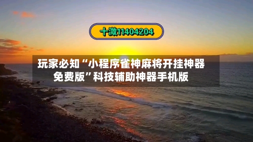 玩家必知“小程序雀神麻将开挂神器免费版”科技辅助神器手机版-第2张图片