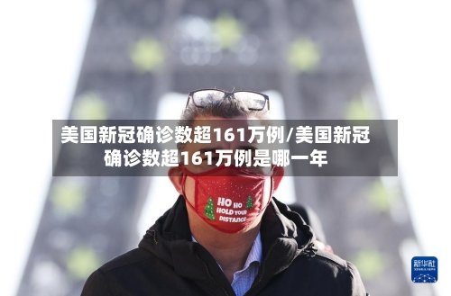 美国新冠确诊数超161万例/美国新冠确诊数超161万例是哪一年-第3张图片