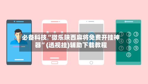 必备科技“微乐陕西麻将免费开挂神器”(透视挂)辅助下载教程-第2张图片