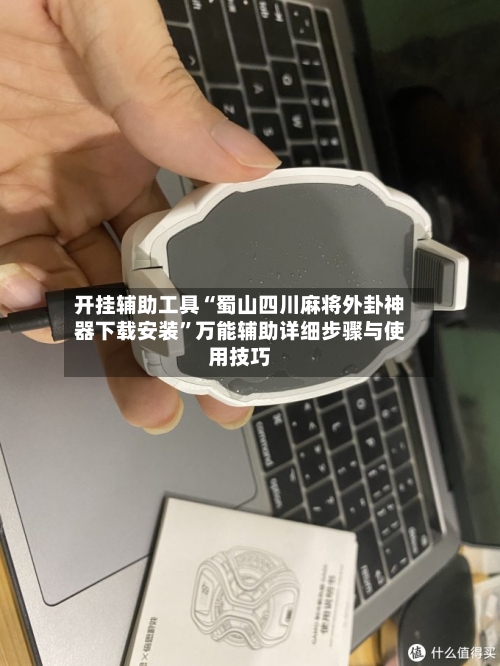 开挂辅助工具“蜀山四川麻将外卦神器下载安装	”万能辅助详细步骤与使用技巧-第3张图片