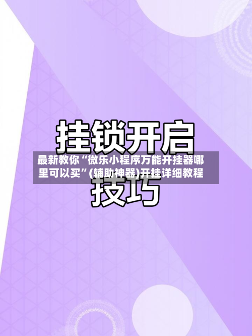 最新教你“微乐小程序万能开挂器哪里可以买”(辅助神器)开挂详细教程-第2张图片