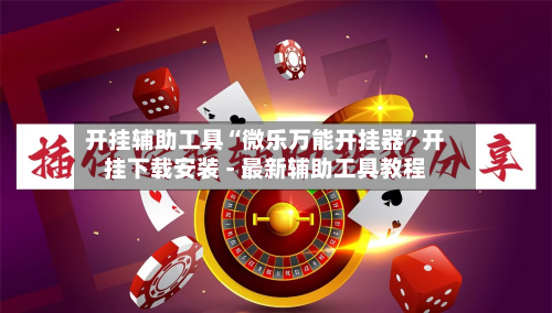 开挂辅助工具“微乐万能开挂器”开挂下载安装 - 最新辅助工具教程-第2张图片