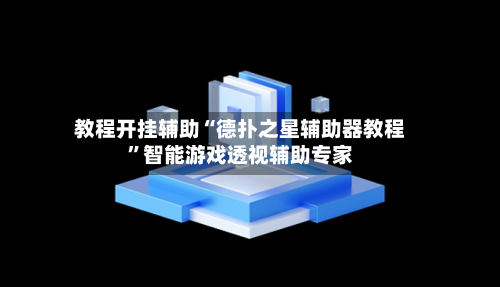 教程开挂辅助“德扑之星辅助器教程”智能游戏透视辅助专家-第2张图片