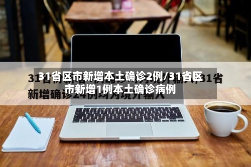 31省区市新增本土确诊2例/31省区市新增1例本土确诊病例-第2张图片