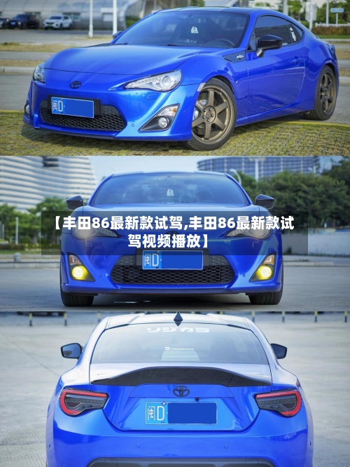 【丰田86最新款试驾,丰田86最新款试驾视频播放】-第2张图片