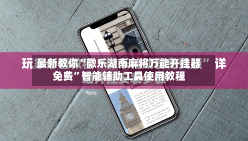 最新教你“微乐湖南麻将万能开挂器免费”智能辅助工具使用教程-第2张图片