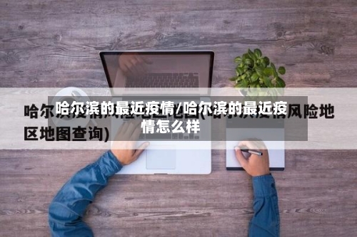 哈尔滨的最近疫情/哈尔滨的最近疫情怎么样-第2张图片