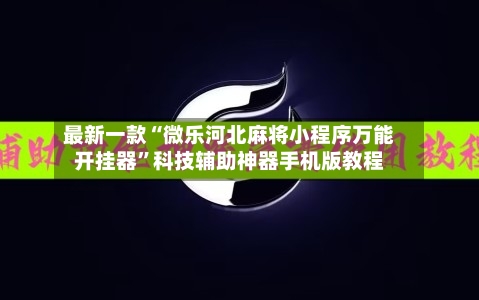 最新一款“微乐河北麻将小程序万能开挂器”科技辅助神器手机版教程-第1张图片