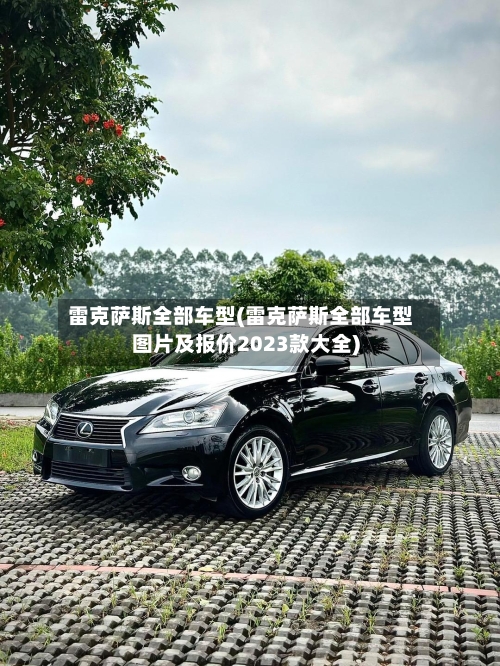 雷克萨斯全部车型(雷克萨斯全部车型图片及报价2023款大全)-第3张图片