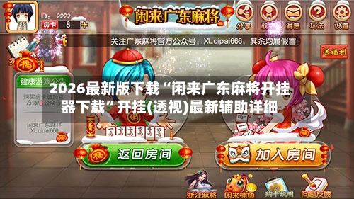 2026最新版下载“闲来广东麻将开挂器下载	”开挂(透视)最新辅助详细-第2张图片