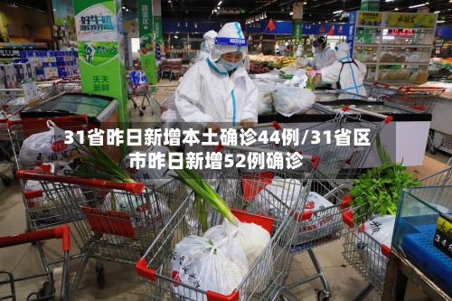 31省昨日新增本土确诊44例/31省区市昨日新增52例确诊-第2张图片