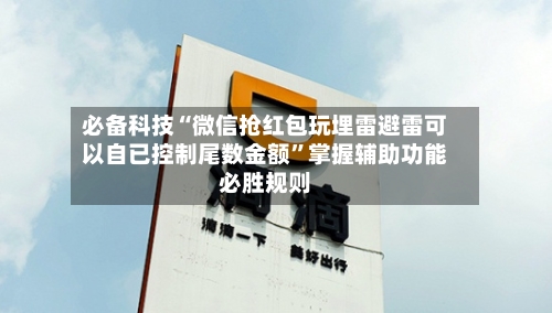 必备科技“微信抢红包玩埋雷避雷可以自已控制尾数金额	”掌握辅助功能必胜规则-第2张图片