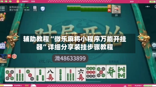 辅助教程“微乐麻将小程序万能开挂器	”详细分享装挂步骤教程-第1张图片