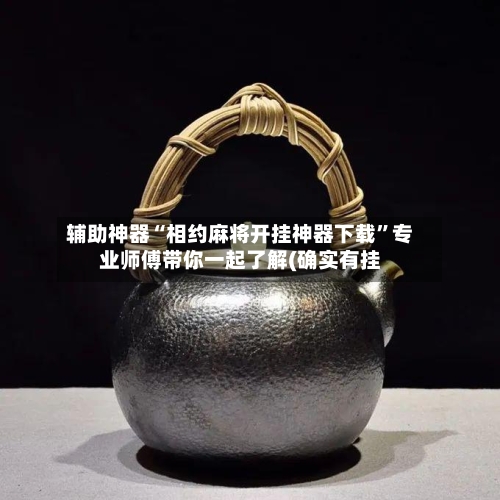 辅助神器“相约麻将开挂神器下载	”专业师傅带你一起了解(确实有挂-第1张图片