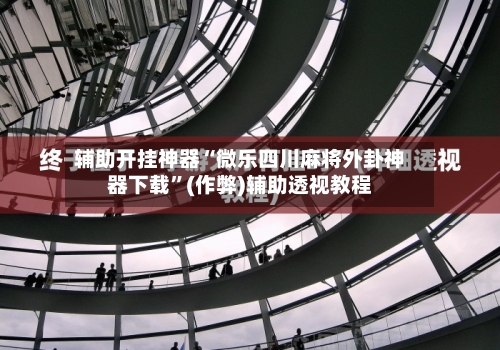 辅助开挂神器“微乐四川麻将外卦神器下载”(作弊)辅助透视教程-第1张图片