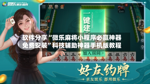 软件分享“微乐麻将小程序必赢神器免费安装	”科技辅助神器手机版教程-第1张图片