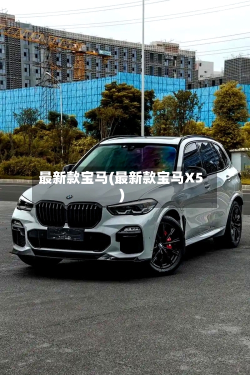 最新款宝马(最新款宝马X5)-第3张图片