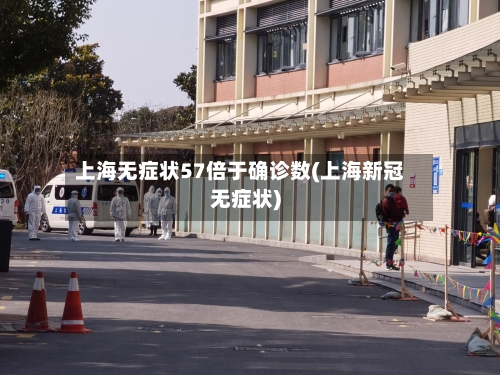 上海无症状57倍于确诊数(上海新冠无症状)-第2张图片