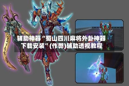 辅助神器“蜀山四川麻将外卦神器下载安装”(作弊)辅助透视教程-第3张图片