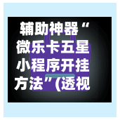 辅助神器“微乐卡五星小程序开挂方法”(透视)开挂辅助脚本+详细开挂安装教程-第1张图片