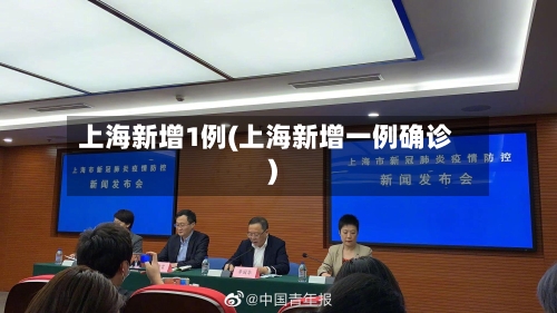 上海新增1例(上海新增一例确诊)-第1张图片